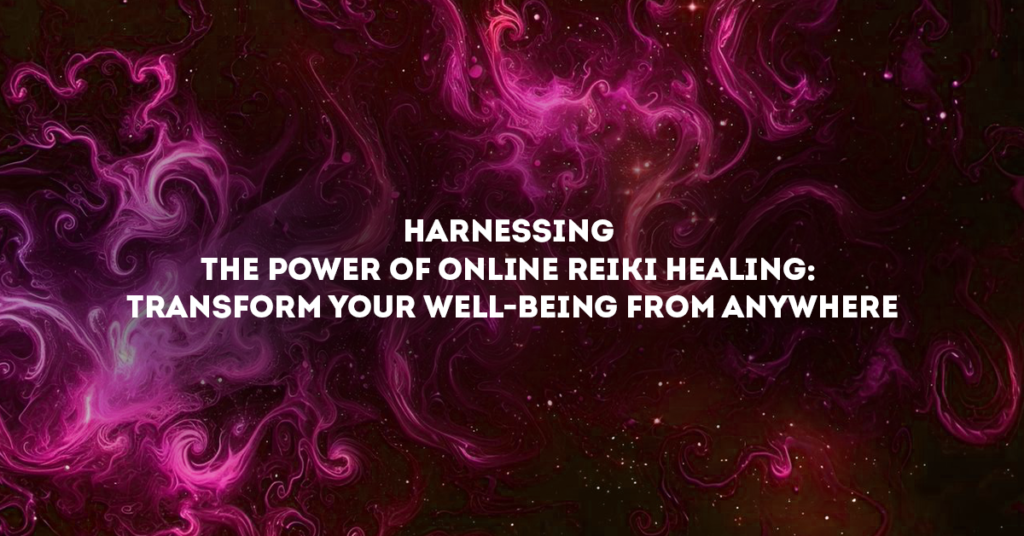 Harnessing the Power of Online Reiki Healing: Transform Your Well-Being from Anywhere